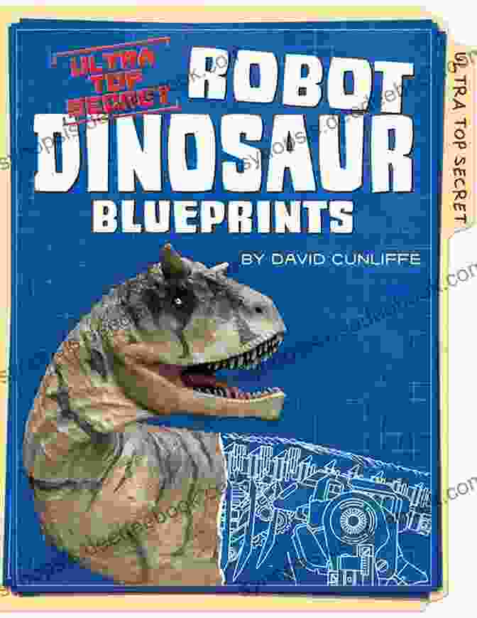 Ultra Top Secret Blueprints For Building A Robot Dinosaur Ultra Top Secret Robot Dinosaur Blueprints