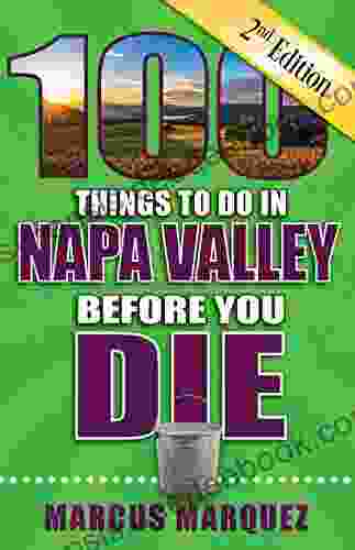 100 Things To Do In Napa Valley Before You Die Second Edition