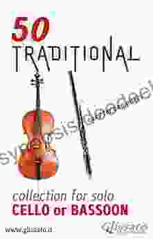 50 Traditional Collection For Solo Cello Or Bassoon: Easy For Beginners