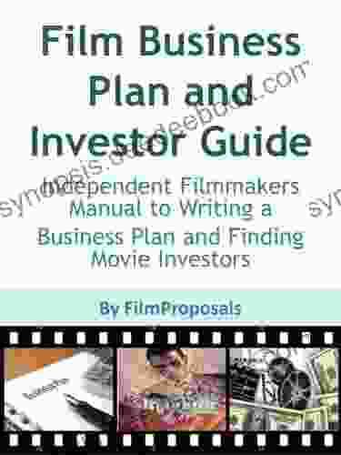 Film Business Plan And Investor Guide: Independent Filmmakers Roadmap To Writing A Business Plan And Finding Movie Investors