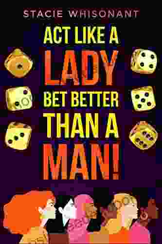Act Like A Lady Bet Better Than A Man: Your Direct Resource For Learning Sports Betting As A Woman