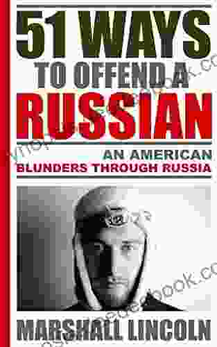 51 Ways To Offend A Russian: An American Blunders Through Russia