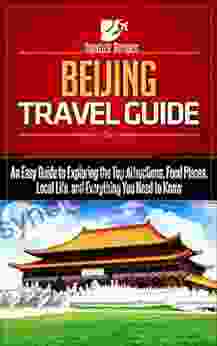 Beijing Travel Guide: An Easy Guide To Exploring The Top Attractions Food Places Local Life And Everything You Need To Know (Traveler Republic)