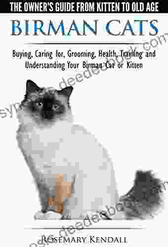 Birman Cats The Owner S Guide From Kitten To Old Age Buying Caring For Grooming Health Training And Understanding Your Birman Cat Or Kitten