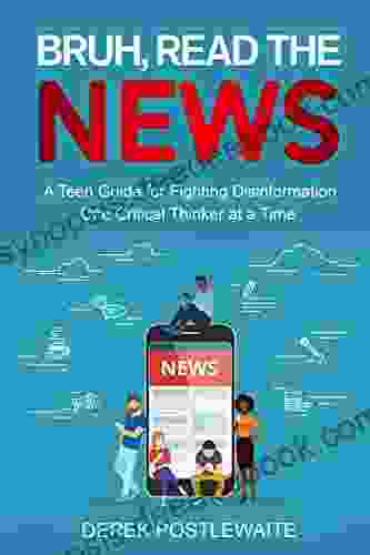 Bruh Read The News: A Teen Guide For Fighting Disinformation One Critical Thinker At A Time (Book Of Bruh 1)