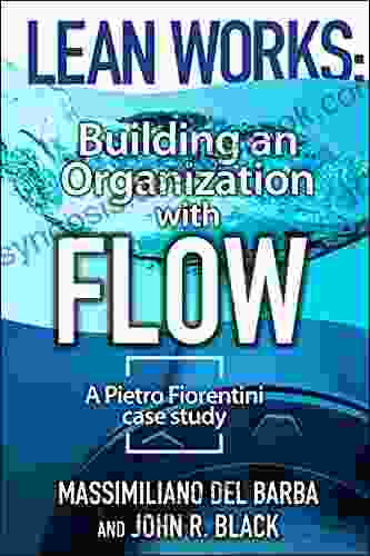 Lean Works: Building An Organization With Flow: A Pietro Fiorentini Case Study