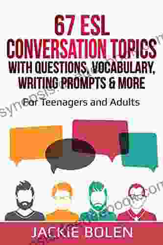 67 ESL Conversation Topics With Questions Vocabulary Writing Prompts More: For English Teachers Of Teenagers And Adults Who Want Complete Lesson Plans And Conversation (Intermediate Advanced))