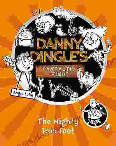 The Mighty Iron Foot (Danny Dingle S Fantastic Finds 4)