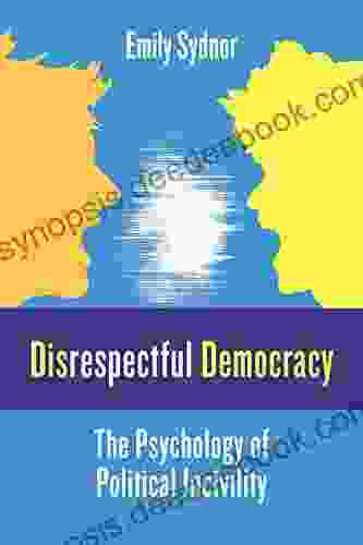 Disrespectful Democracy: The Psychology Of Political Incivility