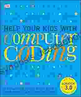 Help Your Kids With Computer Coding: A Unique Step By Step Visual Guide From Binary Code To Building Games