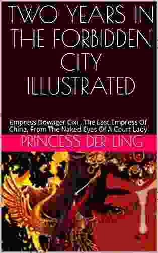 TWO YEARS IN THE FORBIDDEN CITY ILLUSTRATED: Empress Dowager Cixi The Last Empress Of China From The Naked Eyes Of A Court Lady