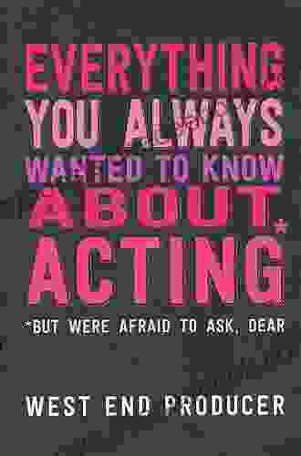 Everything You Always Wanted To Know About Acting (But Were Afraid To Ask Dear): (*But Were Afraid To Ask Dear)