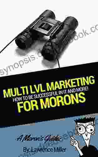A Moron S Guide To Multi Level Marketing: Exploring Possibilities Avoiding Pitfalls The Tips And More
