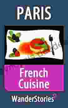 French Cuisine A Story Told By The Best Local Guide (Paris Travel Stories)