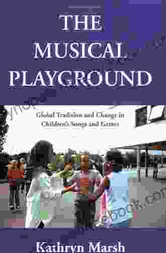 The Musical Playground: Global Tradition And Change In Children S Songs And Games