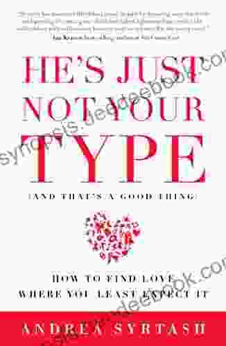 He S Just Not Your Type (And That S A Good Thing): How To Find Love Where You Least Expect It