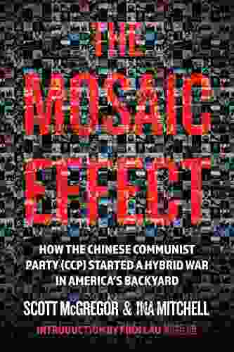 The Mosaic Effect: How The Chinese Communist Party Started A War In America S Backyard (The Hybrid War 1)