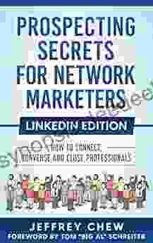 Prospecting Secrets For Network Marketers LinkedIn Edition: How To Connect Converse And Close Professionals