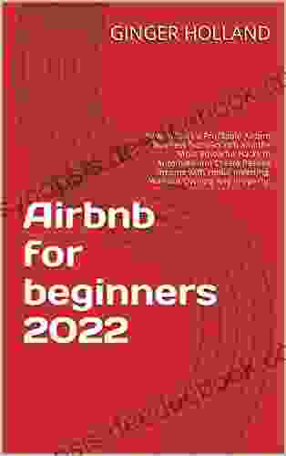 Airbnb For Beginners 2024: How To Start A Profitable Airbnb Business From Scratch And The Most Powerful Hacks To Automate And Create Passive Income With Rental Investing Without Owning Any Property