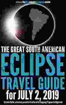 The Great South American Eclipse Travel Guide For July 2 2024: How To Watch The Total Solar Eclipse In Chile Argentina Or The South Pacific In 2024 (WhenIsTheNextEclipse Com)