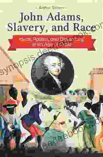 John Adams Slavery And Race: Ideas Politics And Diplomacy In An Age Of Crisis