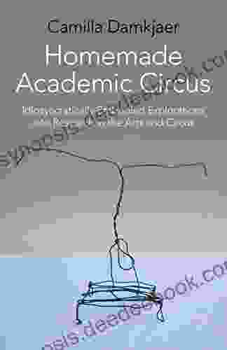 Homemade Academic Circus: Idiosyncratically Embodied Explorations Into Artistic Research And Circus Performance