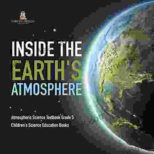 Inside The Earth S Atmosphere Atmospheric Science Textbook Grade 5 Children S Science Education