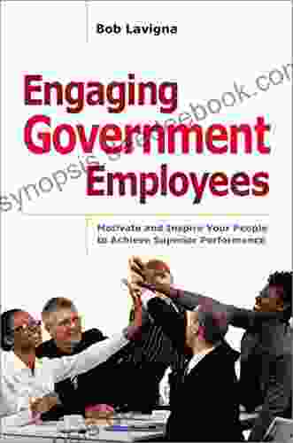 Engaging Government Employees: Motivate And Inspire Your People To Achieve Superior Performance