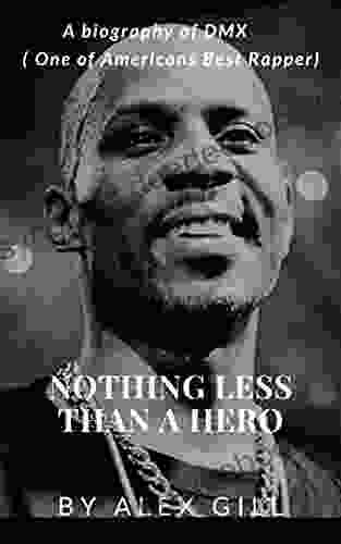 Nothing Less Than A Hero: A Biography Of DMX (One Of Americans Best Rapper)
