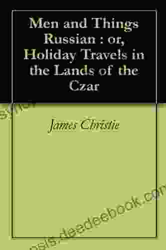 Men And Things Russian : Or Holiday Travels In The Lands Of The Czar