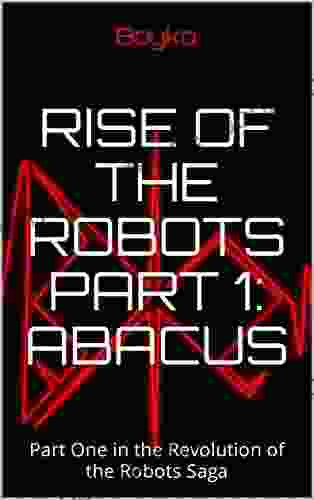 Rise Of The Robots Part 1: Abacus: Part One In The Revolution Of The Robots Saga