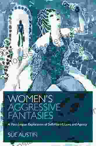 Women S Aggressive Fantasies: A Post Jungian Exploration Of Self Hatred Love And Agency