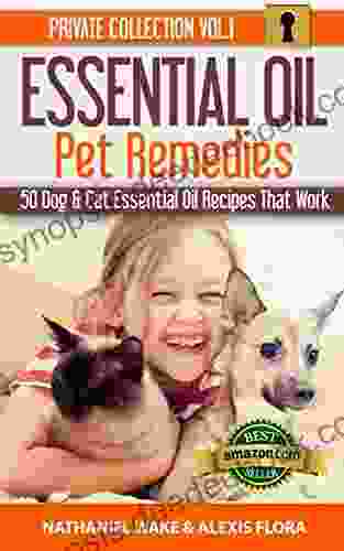 Essential Oils: 50 Essential Oil Dog Cat Recipes From My Essential Oil Private Collection: Proven Essential Oil Recipes That Work (Essential Oil Pet Private Collection 1)