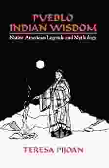 Pueblo Indian Wisdom: Native American Legends And Mythology