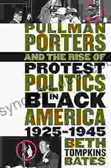 Pullman Porters And The Rise Of Protest Politics In Black America 1925 1945 (The John Hope Franklin In African American History And Culture)