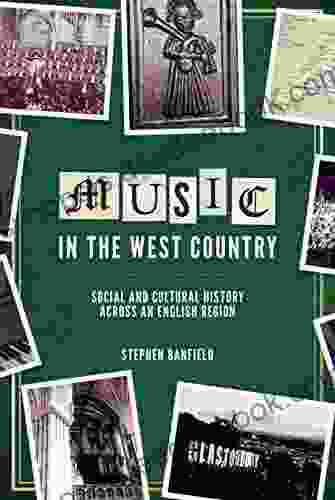 Music In The West Country: Social And Cultural History Across An English Region (Music In Britain 1600 2000 18)