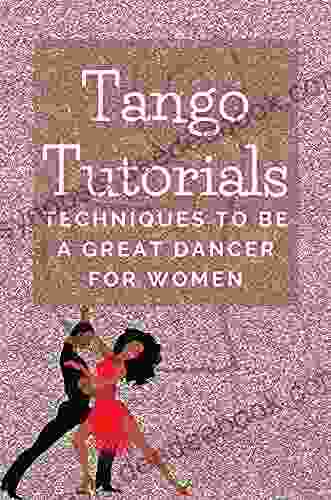 Tango Tutorials: Techniques To Be A Great Dancer For Women: Woman Tango Tutorial
