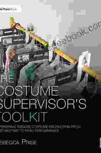 The Costume Supervisor S Toolkit: Supervising Theatre Costume Production From First Meeting To Final Performance (The Focal Press Toolkit Series)