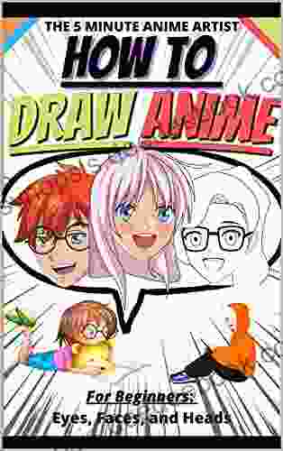 The 5 Minute Anime Artist: How To Draw Anime For Beginners: Eyes Faces And Heads