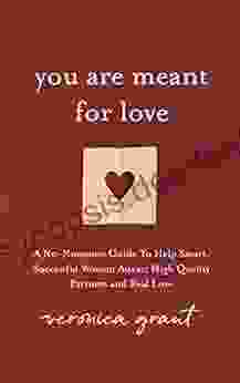 You Are Meant For Love: A No Nonsense Guide To Help Smart Successful Women Attract High Quality Partners And Real Love