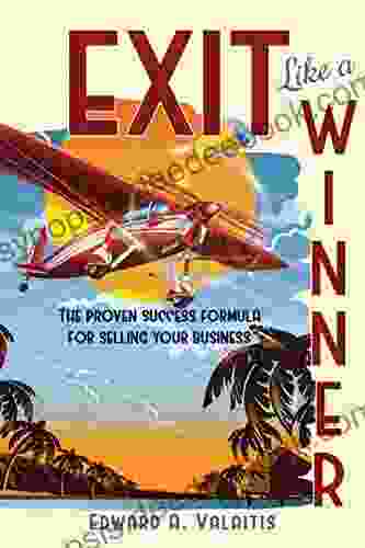 Exit Like A Winner: The Proven Success Formula For Selling Your Business