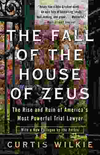 The Fall Of The House Of Zeus: The Rise And Ruin Of America S Most Powerful Trial Lawyer