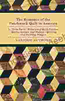 The Romance Of The Patchwork Quilt In America In Three Parts History And Quilt Patches Quilts Antique And Modern Quilting And Quilting Designs
