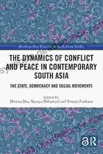 The Dynamics Of Conflict And Peace In Contemporary South Asia: The State Democracy And Social Movements (Routledge New Horizons In South Asian Studies)