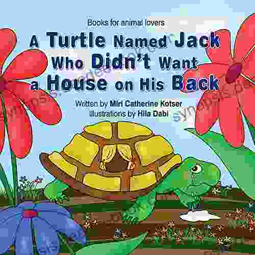 A Turtle Named Jack Who Didn T Want A House On His Back (Books For Animal Lovers 1)