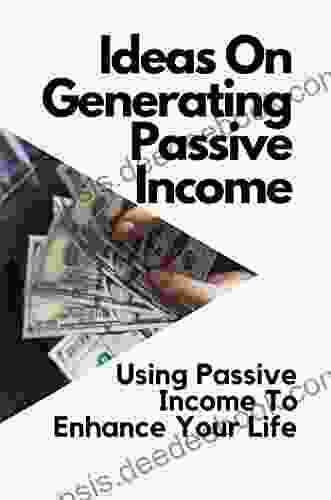 Ideas On Generating Passive Income: Using Passive Income To Enhance Your Life