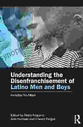 Invisible No More: Understanding The Disenfranchisement Of Latino Men And Boys