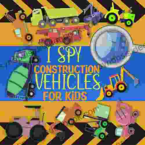 I Spy Construction Vehicles For Kids 3 7: A Fun Activity Guessing Game For Preschoolers Toddlers Interactive Puzzle Learning For Kindergarteners Digger Dozer Dumper Excavator Crane