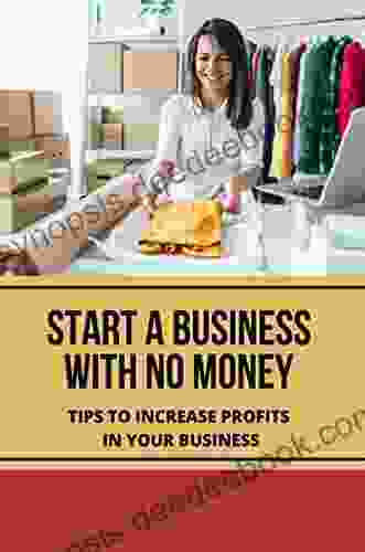 Start A Business With No Money: Tips To Increase Profits In Your Business