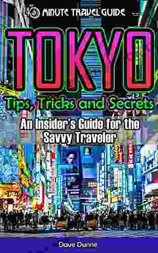 Tokyo: An Insider S Guide For The Savvy Traveler: Tips Tricks And Secrets For Tokyo Travel